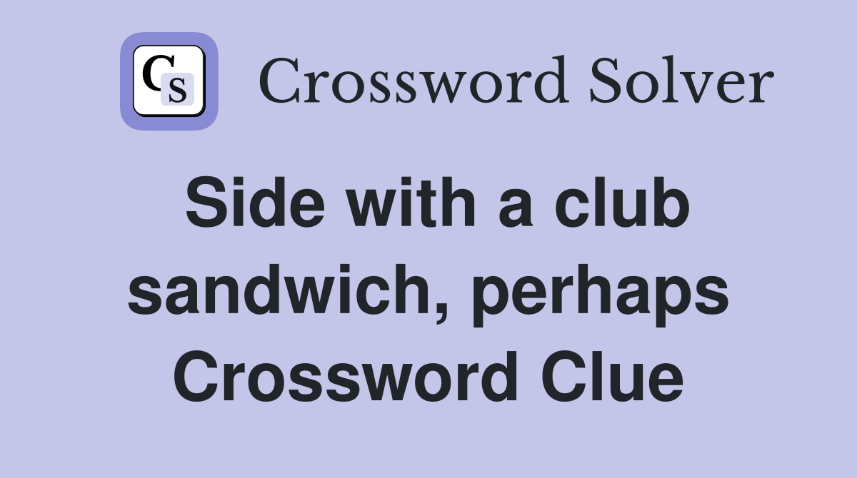 Side with a club sandwich, perhaps Crossword Clue Answers Crossword